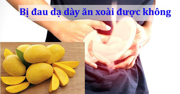 Đau dạ dày ăn xoài được không