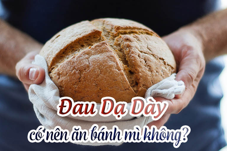 Đau dạ dày có nên ăn bánh mì không